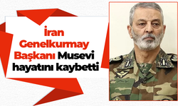 İran Genelkurmay Başkanı Musevi hayatını kaybetti