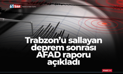 Trabzon’u sallayan deprem sonrası AFAD raporu açıkladı