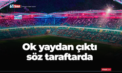 Ok yaydan çıktı söz taraftarda