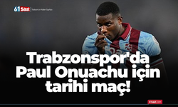 Trabzonspor'da Paul Onuachu için tarihi maç!