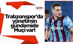 Trabzonspor'da yönetimin gündemide Muçi var!