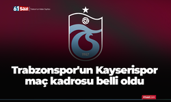 Trabzonspor'un Kayserispor maç kadrosu belli oldu