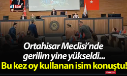 Ortahisar Meclisi’nde gerilim yine yükseldi... Bu kez oy kullanan isim konuştu!