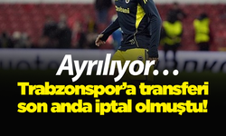 Trabzonspor’a transferi son anda iptal olmuştu! Ayrılıyor…
