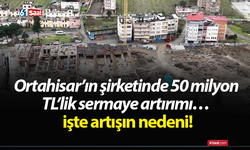Ortahisar’ın şirketinde 50 milyon TL’lik sermaye artırımı… işte artışın nedeni!