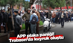 APP plaka paniği! Trabzon’da kuyruk oluştu