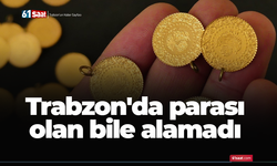 Trabzon'da parası olan bile alamadı