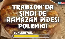 Trabzon'da şimdi de Ramazan Pidesi polemiği...
