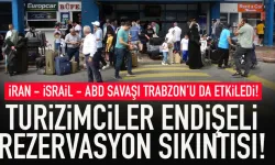 İran savaşı Trabzon'u da etkiliyor! Turizimciler endişeli, rezervasyon sıkıntısı...