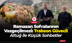 Ramazan Sofralarının Vazgeçilmezi: Trabzon Güveci! Altuğ ile Küçük Sohbetler