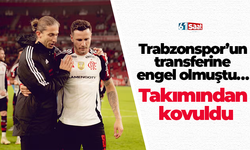 Trabzonspor’un transferine engel olmuştu… Takımından kovuldu