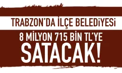 Trabzon'da ilçe belediyesi 8 Milyon 715 bin TL'ye satacak...