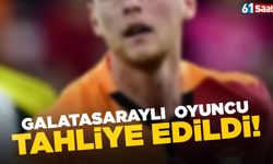 Galatasaraylı oyuncu tahliye oldu