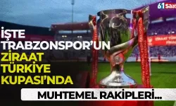 İşte Trabzonspor'un Ziraat Türkiye Kupası'nda muhtemel rakipleri!