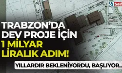 Trabzon’da dev proje için 1 milyar TL’lik adım… Yıllardır bekleniyordu, nihayet başlıyor…