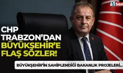 CHP Trabzon'dan Büyükşehir'e flaş sözler! Büyükşehir'in sahiplendiği Bakanlık projeleri...