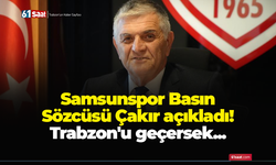 Samsunspor Basın Sözcüsü Çakır açıkladı! Trabzon'u geçersek...