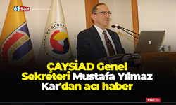 ÇAYSİAD Genel Sekreteri Mustafa Yılmaz Kar'dan acı haber
