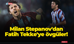 Milan Stepanov'dan Fatih Tekke'ye övgüler!