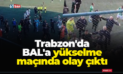 Trabzon'da BAL'a yükselme maçında olay çıktı