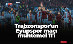 Trabzonspor'un Eyüpspor maçı muhtemel 11'i