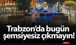 Trabzon’da bugün şemsiyesiz çıkmayın!