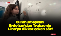 Cumhurbaşkanı Erdoğan’dan Trabzonlu Lina’ya dikkat çeken söz!