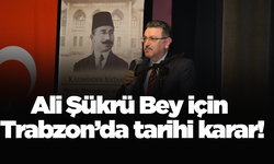 Ali Şükrü Bey için Trabzon’da tarihi karar!