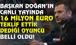Trabzonspor Başkanı Ertuğrul Doğan'ın 16 milyon Euro verdik dediği oyuncu belli oldu!
