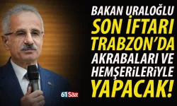Bakan Abdulkadir Uraloğlu, son iftarı Trabzon'da akrabaları ve hemşerileriyle yapacak...
