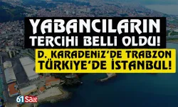 Yabancıların tercihi belli oldu:  D. Karadeniz'de Trabzon, Türkiye'de İstanbul...