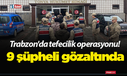 Trabzon'da tefecilik operasyonu! 9 şüpheli gözaltında
