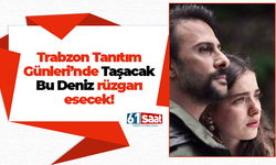 Trabzon Tanıtım Günleri’nde Taşacak Bu Deniz rüzgarı esecek!