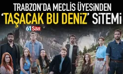 Trabzon'da meclis üyesinden Taşacak Bu Deniz sitemi...