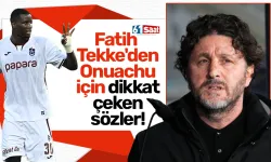Fatih Tekke'den Onuachu için dikkat çeken sözler!