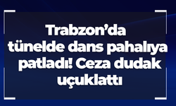 Trabzon’da tünelde dans pahalıya patladı! Ceza dudak uçuklattı