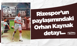 Rizespor’un paylaşımındaki Orhan Kaynak detayı...