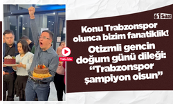 Konu Trabzonspor olunca bizim fanatiklik! Otizmli gencin doğum günü dileği: “Trabzonspor şampiyon olsun”