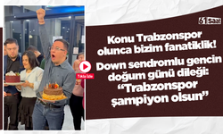 Down sendromlu gencin doğum günü dileği: “Trabzonspor şampiyon olsun”