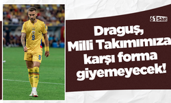 Draguş, Milli Takımımıza karşı forma giyemeyecek!