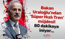 Bakan Uraloğlu’ndan ‘Süper Hızlı Tren’ müjdesi! 80 dakikaya iniyor...