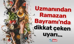 Uzmanından Ramazan Bayramı'nda dikkat çeken uyarı...