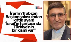 İran’ın Trabzon Başkonsolosu’ndan kritik uyarı! İsrail’in haritasında Türkiye’nin bir kısmı var