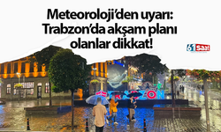 Meteoroloji’den uyarı: Trabzon’da akşam planı olanlar dikkat!