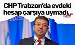 CHP Trabzon’da evdeki hesap çarşıya uymadı…