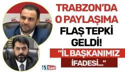 Trabzon’da o paylaşıma flaş tepki! “İl Başkanımız ifadesi…”