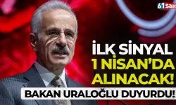 Bakan Uraloğlu duyurdu: ilk sinyal 1 Nisan 2026 tarihinde alınacak...