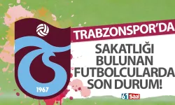 Trabzonspor’da sakatlığı bulunan futbolcularda son durum…
