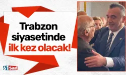 Trabzon siyasetinde ilk kez olacak!