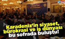 Karadeniz'in siyaset, bürokrasi ve iş dünyası bu sofrada buluştu!